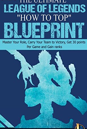 League of Legends: The Ultimate League of Legends "How to Top" Blueprint - Master Your Role, Carry Your Team to Victory, Get 30 Points Per Game, and Gain ... & Win More Games Book 1) (English Edition)